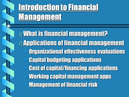 Introduction to Financial Management b What is financial management? b Applications of financial management Organizational effectiveness evaluationsOrganizational.