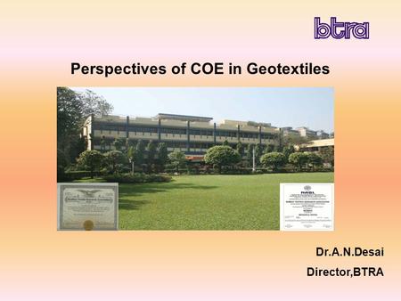 Dr.A.N.Desai Director,BTRA Perspectives of COE in Geotextiles.