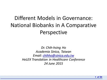 Different Models in Governance: National Biobanks in A Comparative Perspective Dr. Chih-hsing Ho Academia Sinica, Taiwan