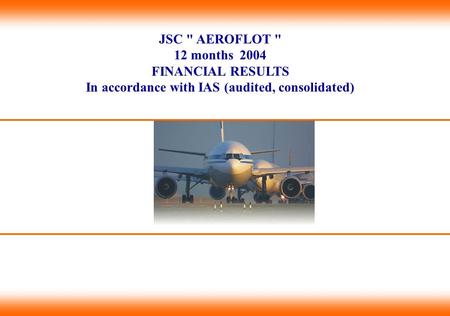 JSC  AEROFLOT  12 months 2004 FINANCIAL RESULTS In accordance with IAS (audited, consolidated)