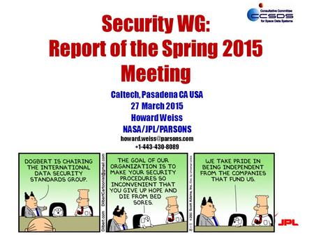 Security WG: Report of the Spring 2015 Meeting Caltech, Pasadena CA USA 27 March 2015 Howard Weiss NASA/JPL/PARSONS +1-443-430-8089.