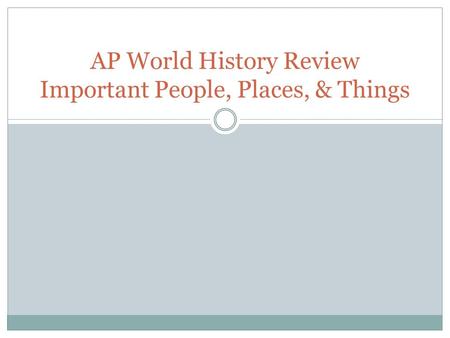 AP World History Review Important People, Places, & Things.