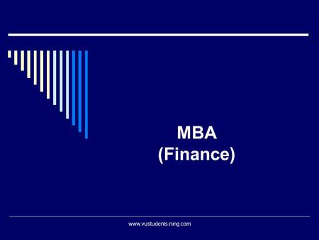 MBA (Finance) www.vustudents.ning.com.