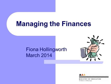 Managing the Finances Fiona Hollingworth March 2014.