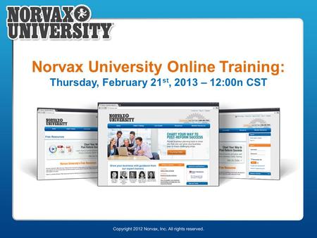Norvax University Online Training: Thursday, February 21 st, 2013 – 12:00n CST.