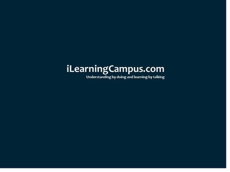 ILearningCampus.com Understanding by doing and learning by talking.