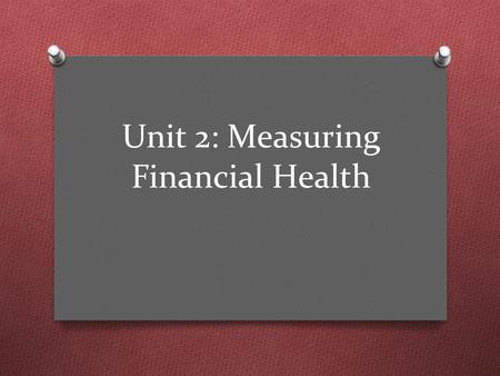 Unit 2: Measuring Financial Health. Learning Objectives O Define asset, liability, and net worth. O Calculate the level of net worth using a balance sheet.