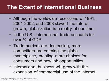 Copyright © Cengage Learning. All rights reserved. 3 | 1 The Extent of International Business Although the worldwide recessions of 1991, 2001-2002, and.