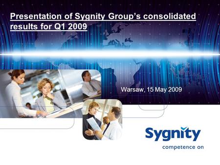 Presentation of Sygnity Group’s consolidated results for Q1 2009 Warsaw, 15 May 2009.