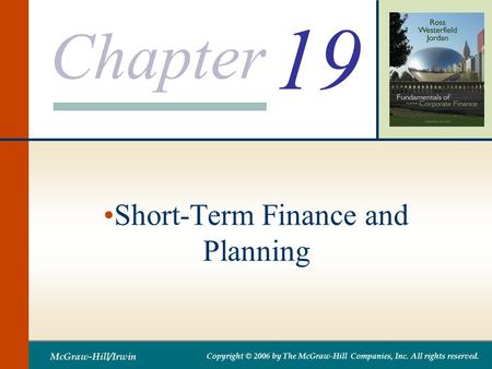 Chapter McGraw-Hill/Irwin Copyright © 2006 by The McGraw-Hill Companies, Inc. All rights reserved. 19 Short-Term Finance and Planning.