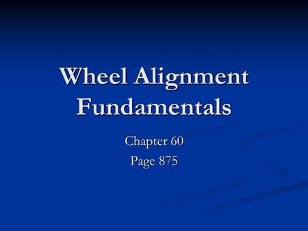 Wheel Alignment Fundamentals Chapter 60 Page 875.