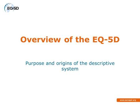 Overview of the EQ-5D Purpose and origins of the descriptive system.