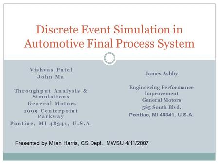 Discrete Event Simulation in Automotive Final Process System Vishvas Patel John Ma Throughput Analysis & Simulations General Motors 1999 Centerpoint Parkway.