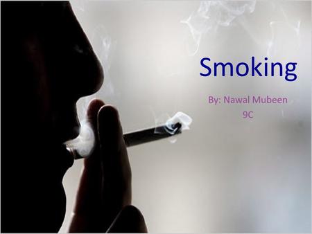 Smoking By: Nawal Mubeen 9C.