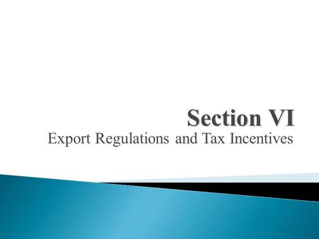 Export Regulations and Tax Incentives Section VI.