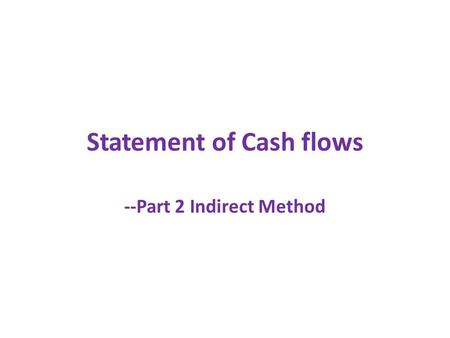 Statement of Cash flows --Part 2 Indirect Method.