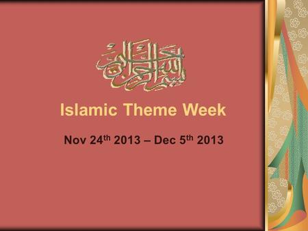 Islamic Theme Week Nov 24th 2013 – Dec 5th 2013.