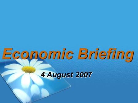 Economic Briefing 4 August 2007. Presentation Outline Indicators of selected countries Malaysia’s key economic indicators MIER 2Q07 Surveys Near-term.