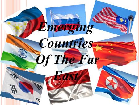 Emerging Countries Of The Far East. T HE F AR E AST The far east is a sub-region from Asia, essencially coincident with Asia's far west geographic area.