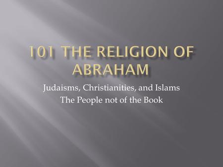 Judaisms, Christianities, and Islams The People not of the Book.