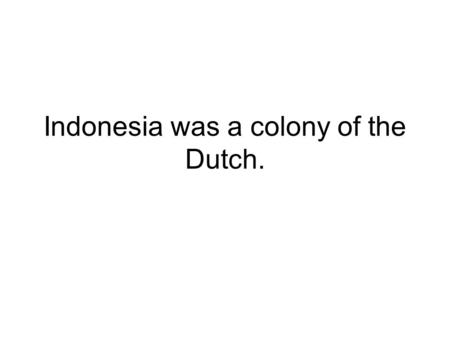 Indonesia was a colony of the Dutch.. About half of Brunei’s income comes from exporting oil and natural gas.