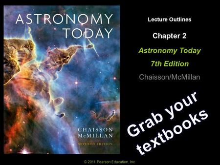 Lecture Outlines Astronomy Today 7th Edition Chaisson/McMillan © 2011 Pearson Education, Inc. Chapter 2.