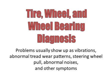 Problems usually show up as vibrations, abnormal tread wear patterns, steering wheel pull, abnormal noises, and other symptoms.
