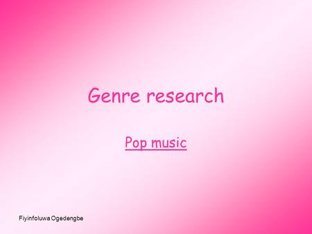 Genre research Pop music Fiyinfoluwa Ogedengbe.