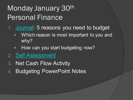 Monday January 30 th Personal Finance 1. Journal: 5 reasons you need to budget Journal Which reason is most important to you and why? How can you start.