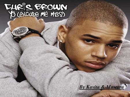 By Kavita & Maseera. Basic Information on Chris Brown : Birth name: Christopher Maurice Brown Born: May 5th 1989 (age 19) Tappahannock, virginia, united.