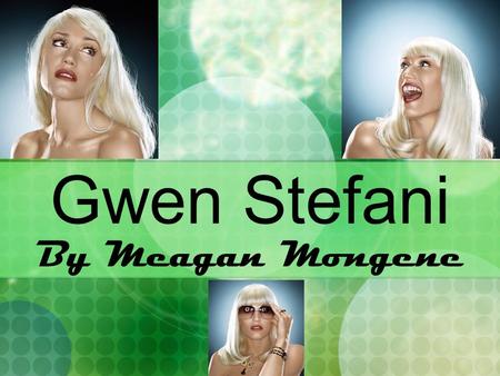 Gwen Stefani By Meagan Mongene. Getting Started… Gwen Renee Stefani was born October 3, 1969. As a child, she greatly enjoyed folk music and The Sound.