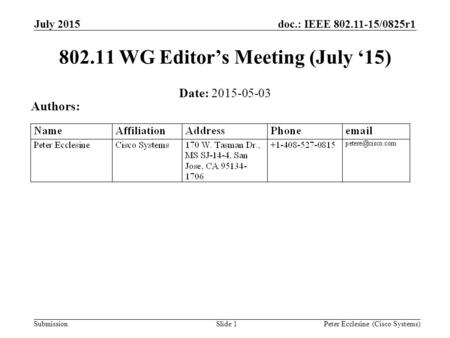 Submission doc.: IEEE 802.11-15/0825r1 Slide 1 802.11 WG Editor’s Meeting (July ‘15) Date: 2015-05-03 Authors: Peter Ecclesine (Cisco Systems) July 2015.
