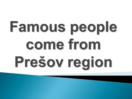 Famous people come from Prešov region