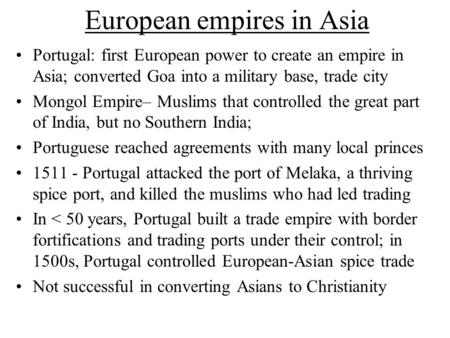 European empires in Asia Portugal: first European power to create an empire in Asia; converted Goa into a military base, trade city Mongol Empire– Muslims.