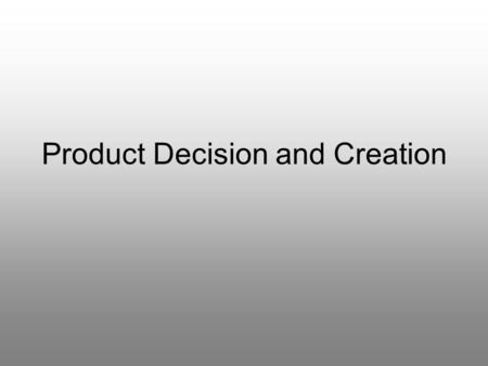 Product Decision and Creation. What is a product? A product is something which is made to share information.