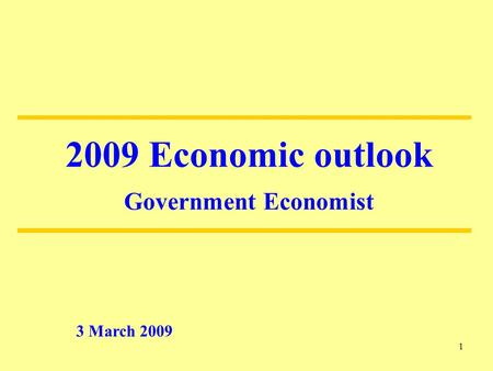 1 3 March 2009 2009 Economic outlook Government Economist.