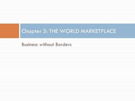Business without Borders Chapter 3: THE WORLD MARKETPLACE.