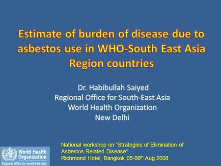 National workshop on ”Strategies of Elimination of Asbestos-Related Disease“ Richmond Hotel, Bangkok 05-06 th Aug 2008.