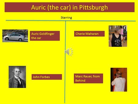 Auric (the car) in Pittsburgh Starring John Forbes Cherie Maharan Marc Rauer, from Behind Auric Goldfinger the car.