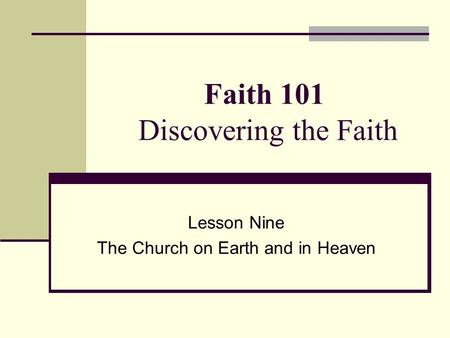 Faith 101 Discovering the Faith Lesson Nine The Church on Earth and in Heaven.