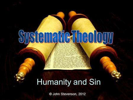 Systematic Theology Humanity and Sin © John Stevenson, 2012.