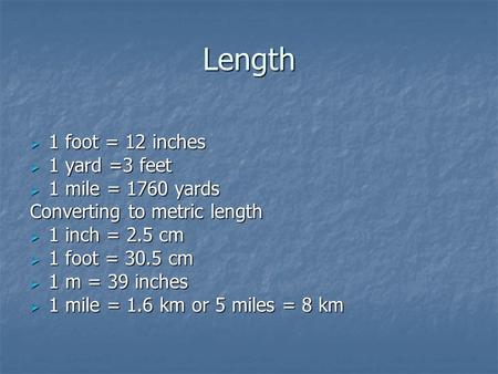 Length 1 foot = 12 inches 1 yard =3 feet 1 mile = 1760 yards
