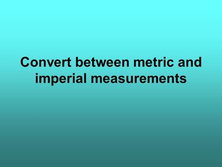 Convert between metric and imperial measurements