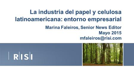La industria del papel y celulosa latinoamericana: entorno empresarial Marina Faleiros, Senior News Editor Mayo 2015 1 © Copyright 2015.