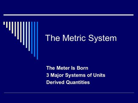 The Metric System The Meter Is Born 3 Major Systems of Units Derived Quantities.
