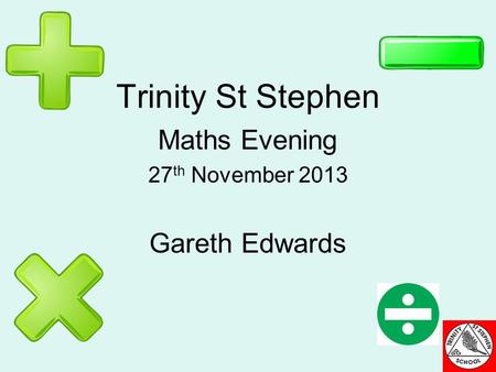 Trinity St Stephen Maths Evening 27 th November 2013 Gareth Edwards.