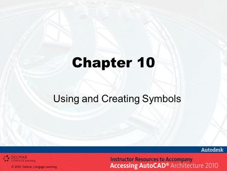 Chapter 10 Using and Creating Symbols. Objectives Set the scale of a drawing for inserting symbols Use the DesignCenter and Content Browser to insert.