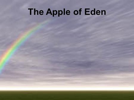 The Apple of Eden.