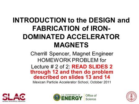 INTRODUCTION to the DESIGN and FABRICATION of IRON- DOMINATED ACCELERATOR MAGNETS Cherrill Spencer, Magnet Engineer HOMEWORK PROBLEM for Lecture # 2 of.
