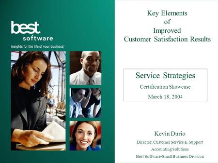 Service Strategies Certification Showcase March 18, 2004 Kevin Durio Director, Customer Service & Support Accounting Solutions Best Software-Small Business.